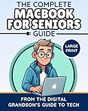 The Complete MacBook for Seniors Guide (Large Print Edition): Easy and Practical Tips for Beginners (The Digital Grandson’s Tech Made Simple)