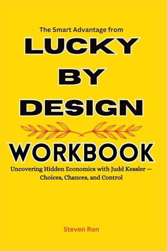 The Smart Advantage from Lucky by Design Workbook: Uncovering Hidden Economics with Judd Kessler — Choices, Chances, and Control