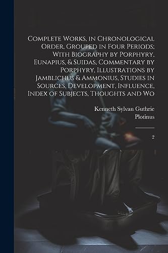 Complete Works, in Chronological Order, Grouped in Four Periods; With Biography by Porphyry, Eunapius, & Suidas, Commentary by Porphyry, Illustrations ... Index of Subjects, Thoughts and Wo: 2