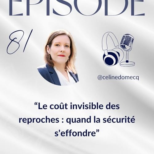 &Eacute;pisode 81 &ldquo;Le co&ucirc;t invisible des reproches : quand la s&eacute;curit&eacute; s'effondre&rdquo;