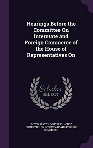 Hearings Before the Committee On Interstate and Foreign Commerce of the House of Representatives On