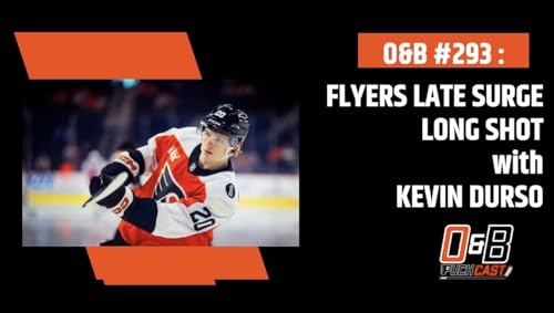 O&B Puckcast Episode #293 Flyers Late Surge Long Shot with Kevin Durso