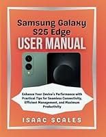 Samsung Galaxy S25 Edge User Manual: Enhance Your Device’s Performance with Practical Tips for Seamless Connectivity, Efficient Management, and Maximum Productivity (iScales Tech Series) B0F5NMJDXL Book Cover