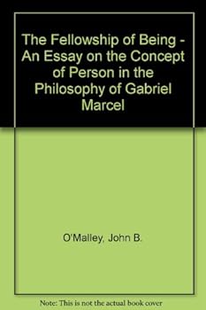 The Fellowship of Being: An Essay on the Concept of Person in the Philosophy of Gabriel Marcel