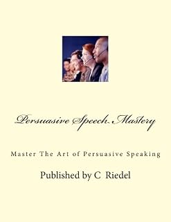Persuasive Speech Mastery: Master The Art of Persuasive Speaking