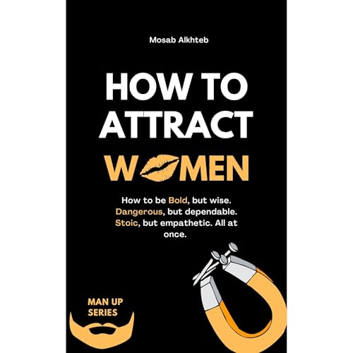 How To Attract Women: How To Be Bold, But Wise. Dangerous, But Dependable. Stoic, But Empathetic. All At Once. by Mosab Alkhteb episode artwork