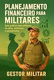 Planejamento Financeiro para Militares: Guia prático para militares da ativa, veteranos e pensionistas (Portuguese Edition)