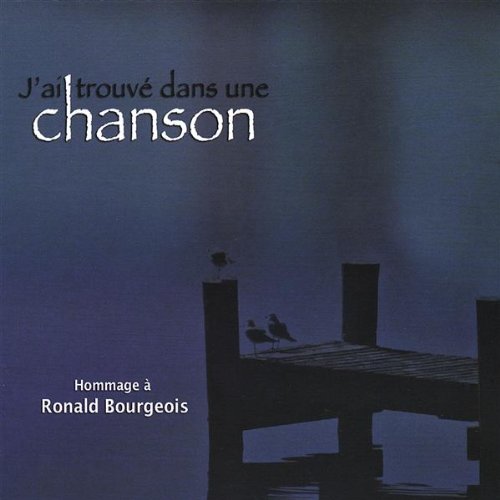 J'ai Trouvé dans une Chanson: Hommage á Ronald Bourgeois [Audio CD]