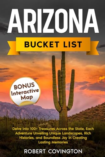 Arizona Bucket list: Uncover the Hidden Gems and Iconic Landmarks of Arizona, Each Offering Unique Landscapes, Rich Histories, and the Joy of Creating Lasting Memories