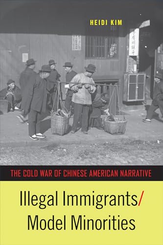 Illegal Immigrants/Model Minorities: The Cold War of Chinese American Narrative (Asian American History & Cultu)