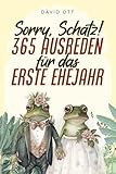 Sorry, Schatz! 365 Ausreden für das erste Ehejahr: Das originelle Hochzeitsgeschenk und lustige Geschenkbuch für Brautpaare und Pärchen jeden Alters und jeder Beziehungslänge