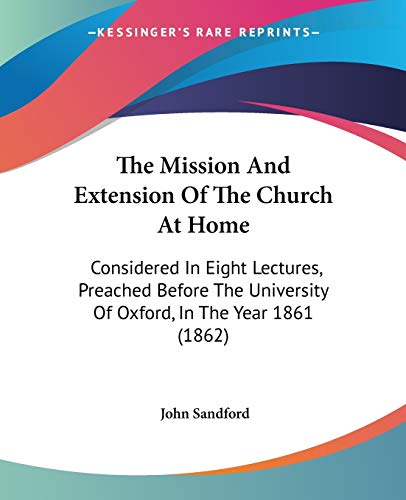 The Mission And Extension Of The Church At Home: Considered In Eight Lectures, Preached Before The University Of Oxford, In The Year 1861 (1862)