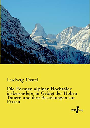 Die Formen alpiner Hochtäler: insbesondere im Gebiet der Hohen Tauern und ihre Beziehungen zur Eiszeit (German Edition)