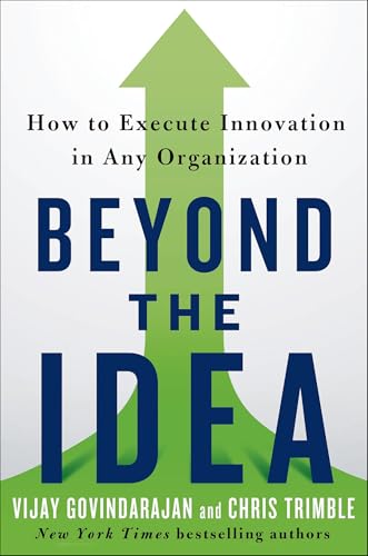 Beyond the Idea: How to Execute Innovation in Any Organization