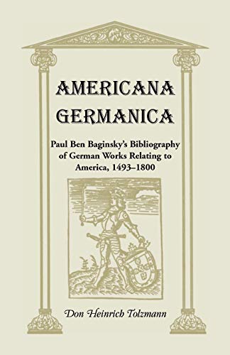 Americana Germanica: Paul Ben Baginsky's Bibliography of German Works Relating to America, 1493-1800 (Heritage Classic)
