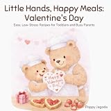  Little Hands, Happy Meals: Valentine’s Day: Easy, Low-Stress Recipes for Toddlers and Busy Parents