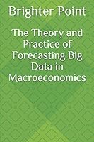The Theory and Practice of Forecasting Big Data in Macroeconomics B08DPZ5M88 Book Cover