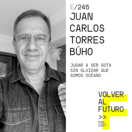 #245 Juan Carlos Torres B&uacute;ho | Jugar a ser gota sin olvidar que somos oc&eacute;ano