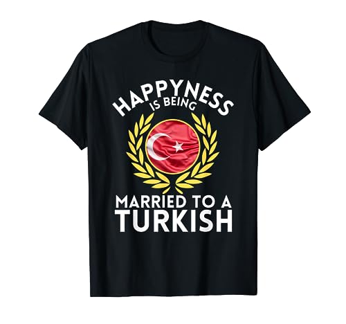 Funny Outfit Happyness is being married to a Turkish T-Shirt