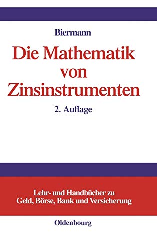 Die Mathematik von Zinsinstrumenten: Preise, Kennzahlen, Risikomanagement und Anwendung von (derivat Die Mathematik von Zinsinstrumenten: Preise, Kennzahlen, Risikomanagement und Anwendung von (derivat