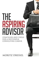 The Aspiring Advisor: Strategies and Tools for a Successful Consulting Career 1514620715 Book Cover
