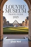  LOUVRE MUSEUM TRAVEL GUIDE 2025: A Smart, Stylish Way to See the World\'s Art Capital.