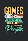  Games The Only Legal Place To Kill Stupid People: Perfect Gaming Notebook Lined In 6X9 Ideal For Gamer