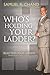 Who's Holding Your Ladder?: Selecting Your Leaders, Leaderships Most Critical Decision