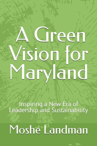 Moshe Landman: A Green Vision for Maryland: Inspiring a New Era of Leadership and Sustainability