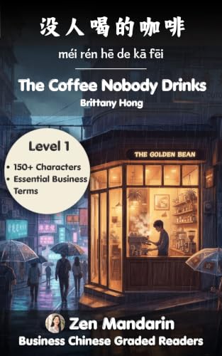 The Coffee Nobody Drinks: Business Chinese Graded Reader Level 1: 150+ Characters (HSK 1) & Essential Business Vocabulary, Insights & Cultural Notes ... ... Chinese Graded Readers by Zen Mandarin)