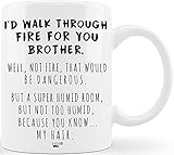 CLASSIC MUGS I'd Walk Through Fire For You Brother Funny Coffee Mug for Hermano Prank Graduation Gag Gifts for Brothers from Sibling Sister Fathers Day Christmas Novelty Fun Cup For Bro Men Him Guy