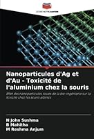 Nanoparticules d'Ag et d'Au - Toxicité de l'aluminium chez la souris: Effet des nanoparticules issues de la bio-ingénierie sur la toxicité chez les souris albinos 6205355337 Book Cover