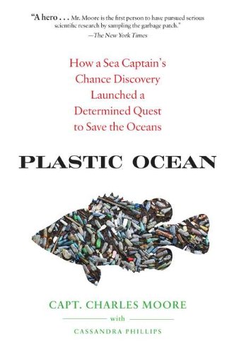 Plastic Ocean: How a Sea Captain's Chance Discovery Launched a Determined Quest to Save the Oceans