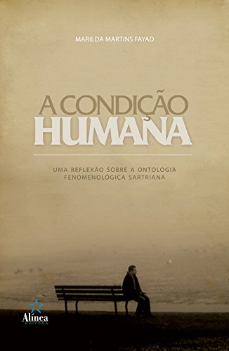 A Condição Humana. Uma Reflexão Sobre a Ontologia Fenomenológica Sartreana - Marilda Martins Fayad
