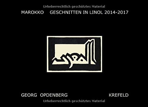 MAROKKO - GESCHNITTEN IN LINOL 2014-2017 GEORG OPDENBERG - KREFELD