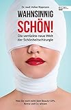 Wahnsinnig schön!: Die verrückte neue Welt der Schönheitschirurgie