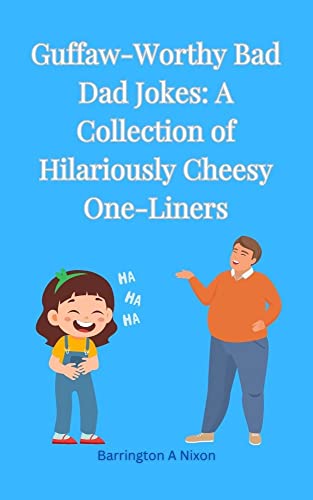 Guffaw-Worthy Bad Dad Jokes: A Collection of Hilariously Cheesy One