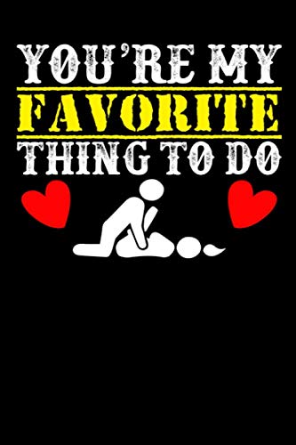 You're My Favour Thing To Do Notebook Journal Funny Gifts for Couples Friends, Gift For Valentine Day: (120 Pages