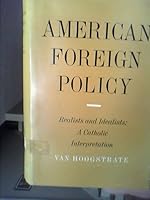 American Foreign Policy: Realists and Idealists, a Catholic Interpretation B000FMP4TA Book Cover