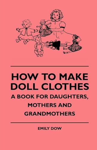 How To Make Doll Clothes - A Book For Daughters, Mothers And Grandmothers