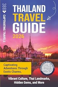 Thailand Travel Guide: Captivating Adventures through Exotic Charms, Vibrant Culture, Thai Landmarks, Hidden Gems, and More (Traveling the World)