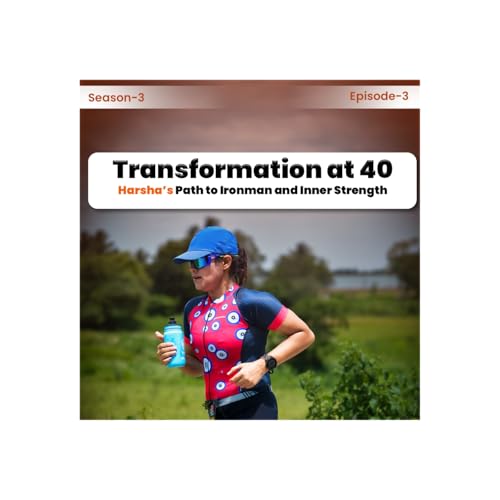 S3 | E3 - Transformation at 40: Harsha&rsquo;s Path to Ironman and Inner Strength