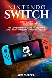 Nintendo Switch User Guide: The Comprehensive Guide for Beginners and Seniors to Master the Nintendo Switch