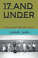 17 and Under : Is the System Failing Our Youth? 1794545689 Book Cover