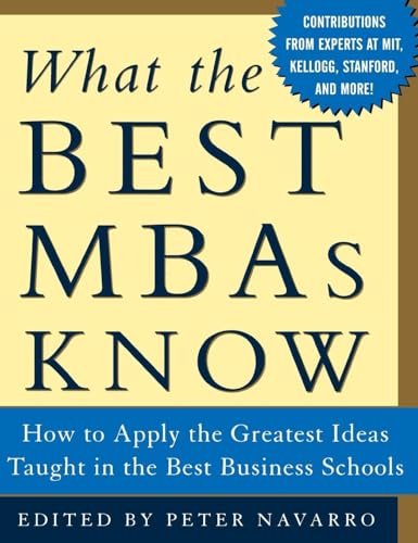 What the Best MBAs Know: How to Apply the Greatest Ideas Taught in the Best Business Schools