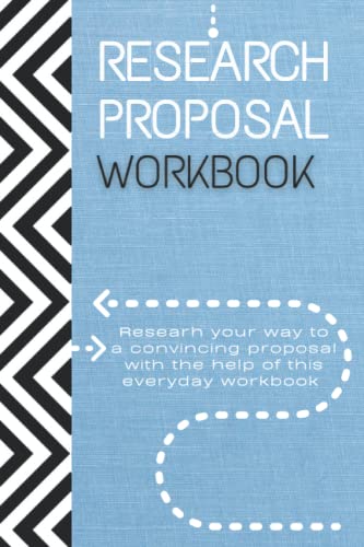RESEARCH PROPOSAL WORKBOOK: Research your way to a convincing proposal with the help of this everyday workbook (Research Workbooks Series)