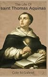 The Life Of Saint Thomas Aquinas: Biography and Summa theologica of saint Thomas Aquinas
