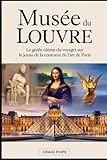  Musée du Louvre: le guide ultime du voyageur sur le joyau de la couronne de l\'art de Paris: Découvrez des chefs-d\'œuvre emblématiques, voyagez à ... galeries du musée le plus célèbre au monde.