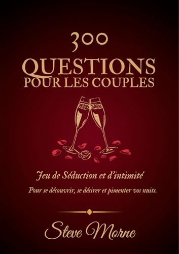 300 Questions Pour Les Couples: Jeu de Seduction, d'Intimite et de Complicite — Pour Raviver la Flamme et Se (Re)Decouvrir