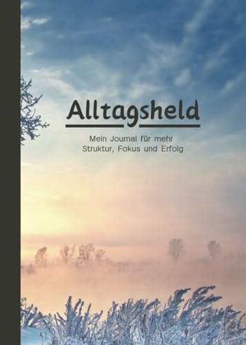 Alltagsheld: Mein Journal für mehr Struktur, Fokus und Erfolg - mit motivierenden Tageszitaten, Schlaf-, Wasser- und Kalorientracker, To-Do-Liste, Tagesreflexion, Sparstrategie und vielem mehr.